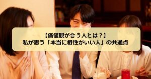 価値観が合う人とは？私が思う「本当に相性がいい人」の共通点