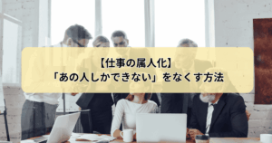 仕事の属人化をなくす
